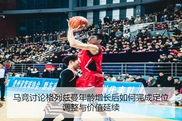 马竞讨论格列兹曼年龄增长后如何完成定位调整与价值延续